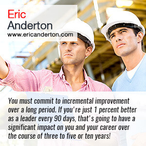 You must commit to incremental improvement over a long period