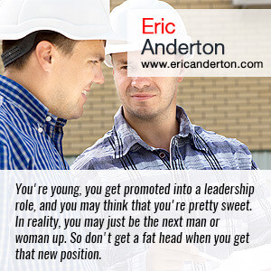 You're young, you get promoted into a leadership role, and you may think that you're pretty sweet