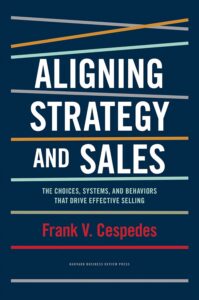 Aligning Strategy and Sales: The Choices, Systems, and Behaviors that Drive Effective Selling - https://www.amazon.com/Aligning-Strategy-Sales-Behaviors-Effective/dp/1422196054